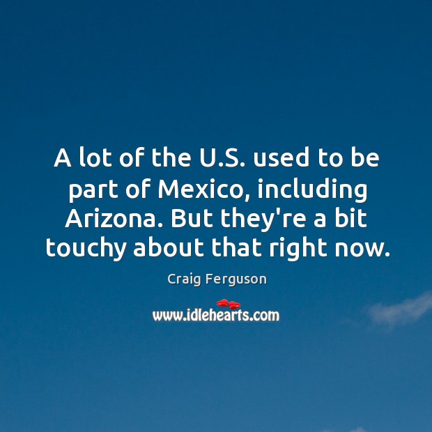 A lot of the U.S. used to be part of Mexico, Craig Ferguson Picture Quote