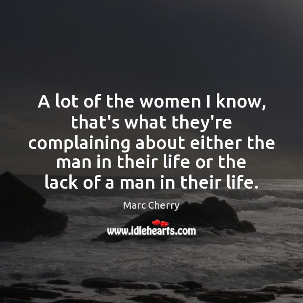 A lot of the women I know, that’s what they’re complaining about Marc Cherry Picture Quote