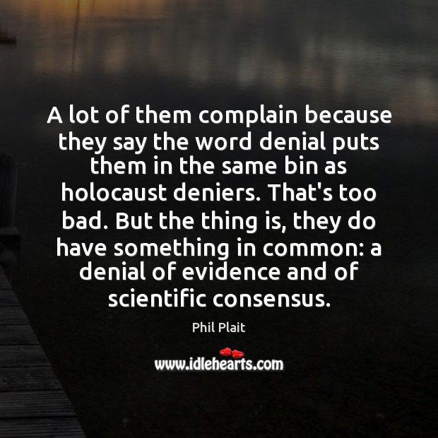 A lot of them complain because they say the word denial puts Phil Plait Picture Quote