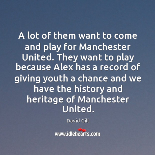 A lot of them want to come and play for manchester united. David Gill Picture Quote