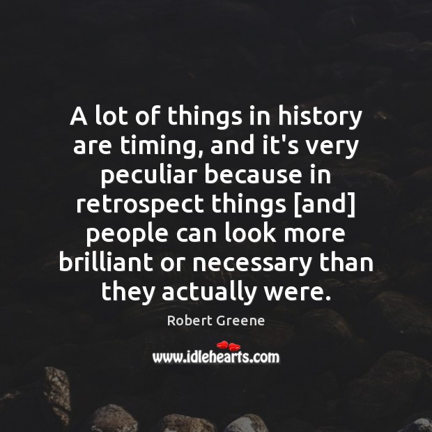 A lot of things in history are timing, and it’s very peculiar Robert Greene Picture Quote