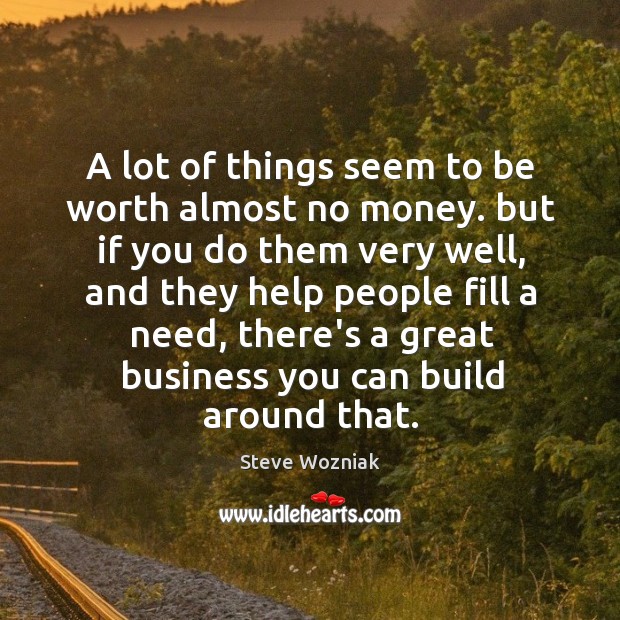 A lot of things seem to be worth almost no money. but Steve Wozniak Picture Quote