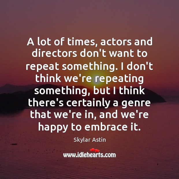 A lot of times, actors and directors don’t want to repeat something. Skylar Astin Picture Quote