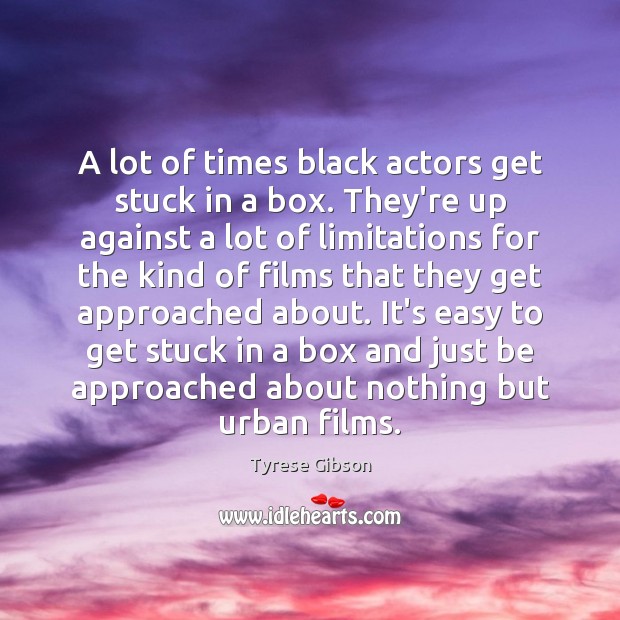 A lot of times black actors get stuck in a box. They’re Tyrese Gibson Picture Quote
