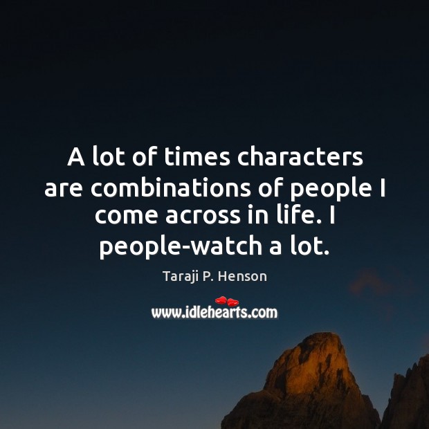 A lot of times characters are combinations of people I come across Image