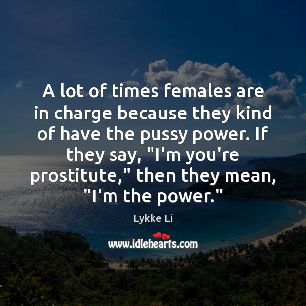 A lot of times females are in charge because they kind of Image