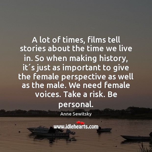 A lot of times, films tell stories about the time we live Anne Sewitsky Picture Quote