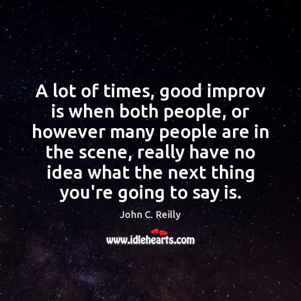 A lot of times, good improv is when both people, or however John C. Reilly Picture Quote