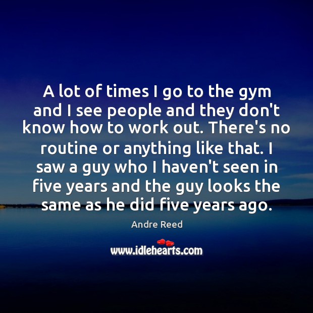 A lot of times I go to the gym and I see Andre Reed Picture Quote