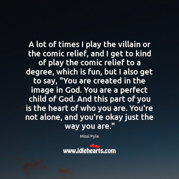 A lot of times I play the villain or the comic relief, 