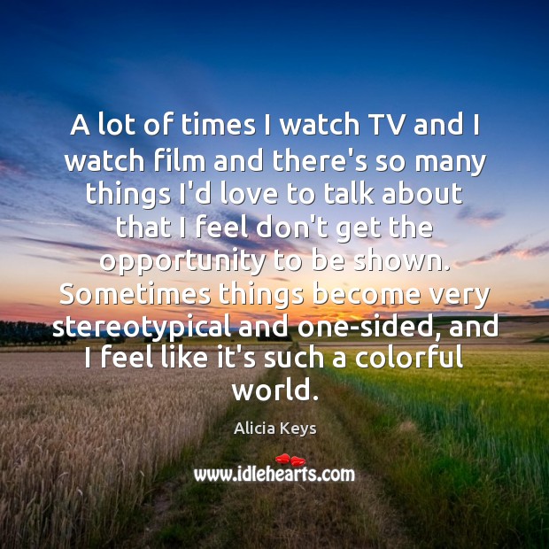 A lot of times I watch TV and I watch film and Opportunity Quotes Image