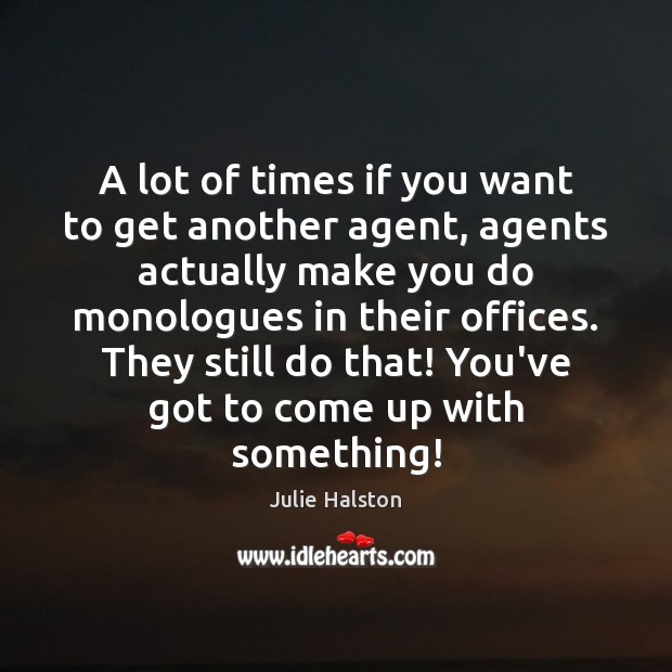 A lot of times if you want to get another agent, agents 