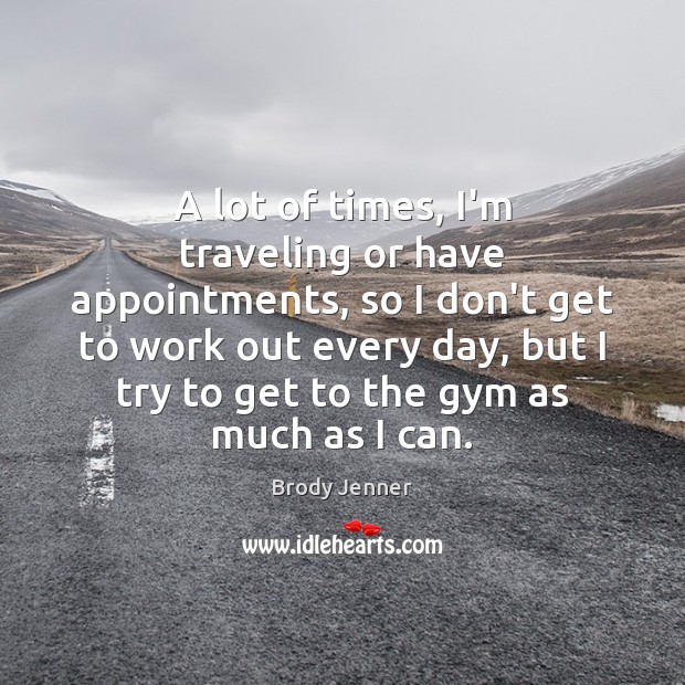 A lot of times, I’m traveling or have appointments, so I don’t Brody Jenner Picture Quote