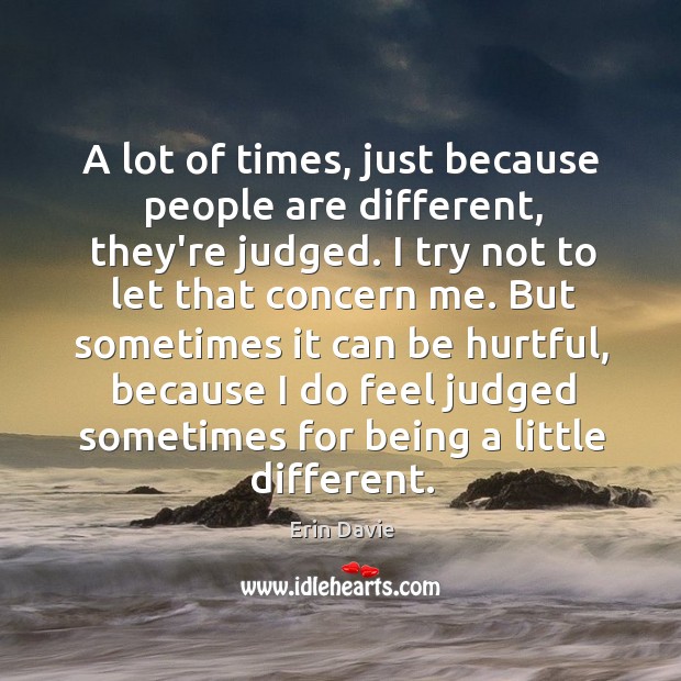 A lot of times, just because people are different, they’re judged. I Erin Davie Picture Quote