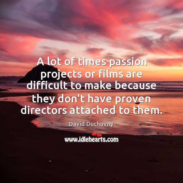 A lot of times passion projects or films are difficult to make David Duchovny Picture Quote