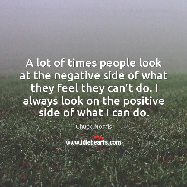 A lot of times people look at the negative side of what they feel they can’t do. Image