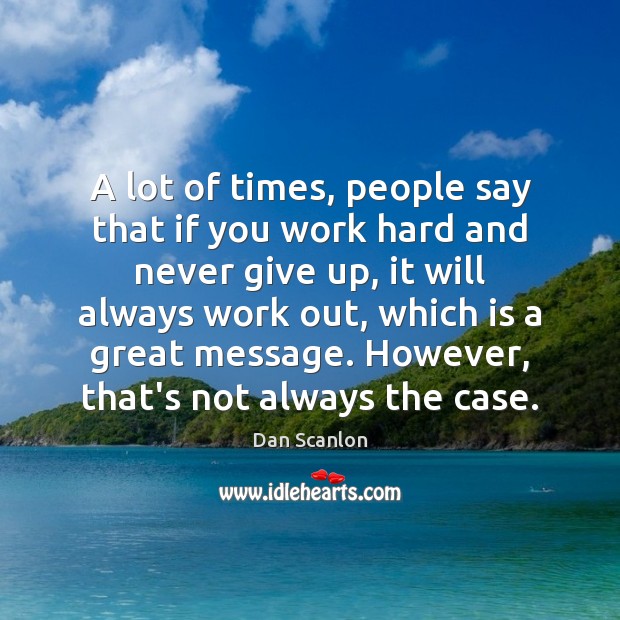 A lot of times, people say that if you work hard and Never Give Up Quotes Image