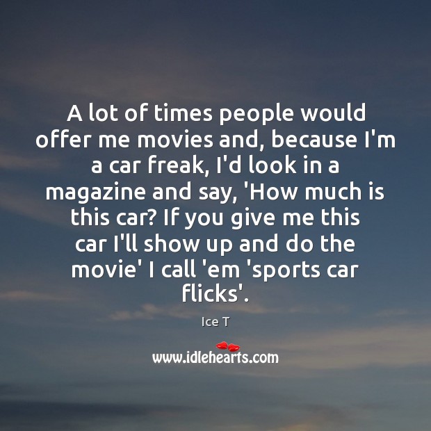 A lot of times people would offer me movies and, because I’m Ice T Picture Quote