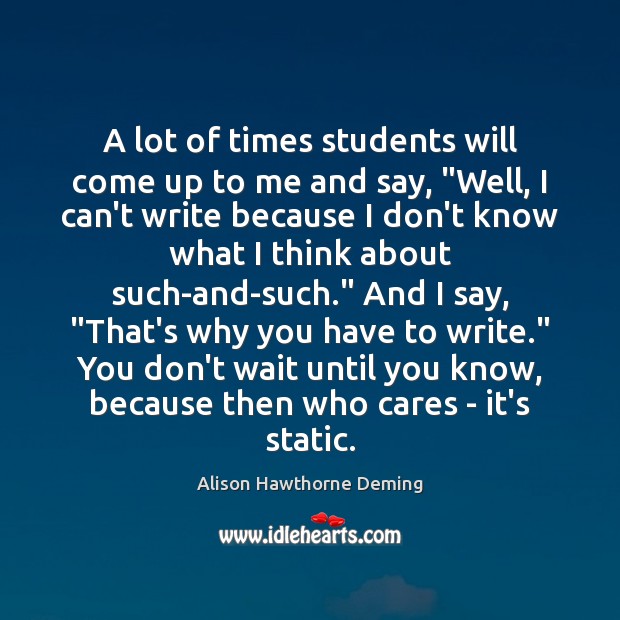 A lot of times students will come up to me and say, “ Alison Hawthorne Deming Picture Quote