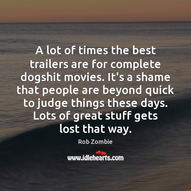 A lot of times the best trailers are for complete dogshit movies. Rob Zombie Picture Quote