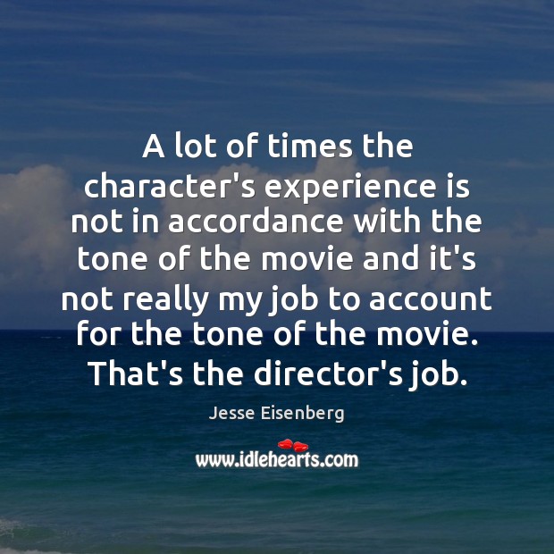 A lot of times the character’s experience is not in accordance with Jesse Eisenberg Picture Quote
