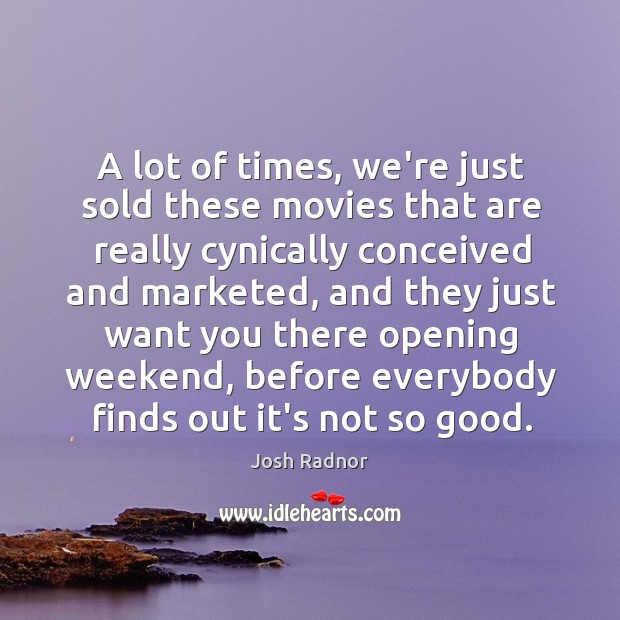 A lot of times, we’re just sold these movies that are really 