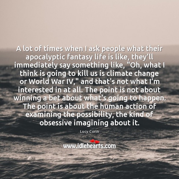 A lot of times when I ask people what their apocalyptic fantasy Lucy Corin Picture Quote