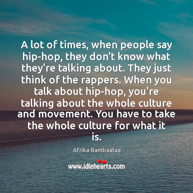 A lot of times, when people say hip-hop, they don’t know what Afrika Bambaataa Picture Quote