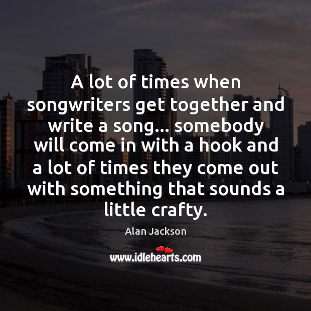A lot of times when songwriters get together and write a song… Image