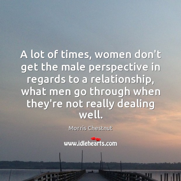 A lot of times, women don’t get the male perspective in regards Image