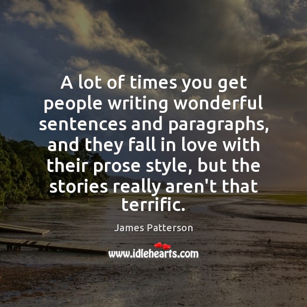 A lot of times you get people writing wonderful sentences and paragraphs, James Patterson Picture Quote