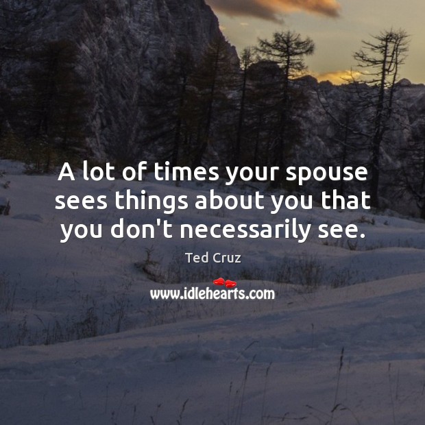A lot of times your spouse sees things about you that you don’t necessarily see. Image