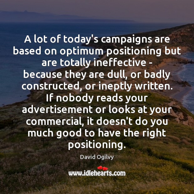 A lot of today’s campaigns are based on optimum positioning but are David Ogilvy Picture Quote