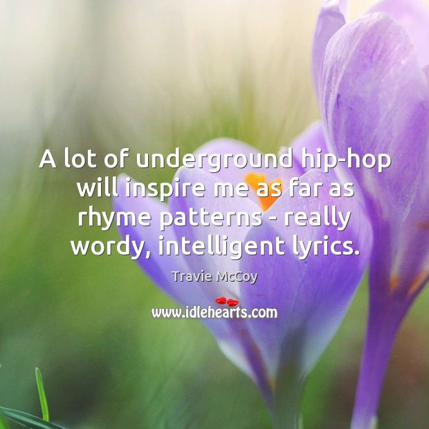A lot of underground hip-hop will inspire me as far as rhyme Travie McCoy Picture Quote
