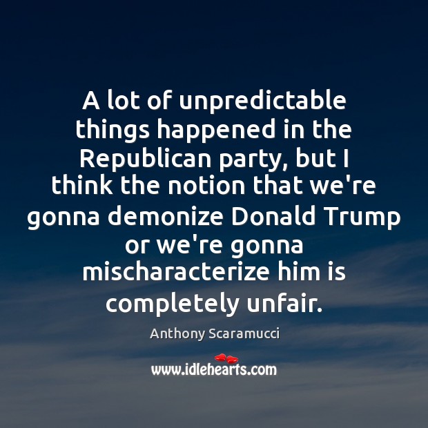 A lot of unpredictable things happened in the Republican party, but I Image