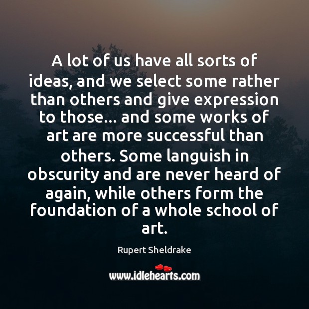 A lot of us have all sorts of ideas, and we select Rupert Sheldrake Picture Quote
