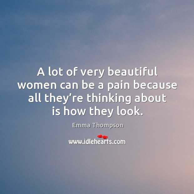 A lot of very beautiful women can be a pain because all they’re thinking about is how they look. Image