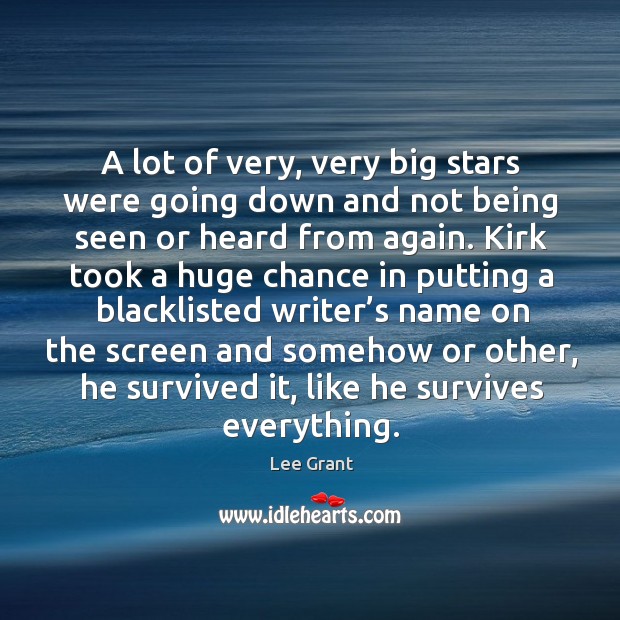 A lot of very, very big stars were going down and not being seen or heard from again. Lee Grant Picture Quote