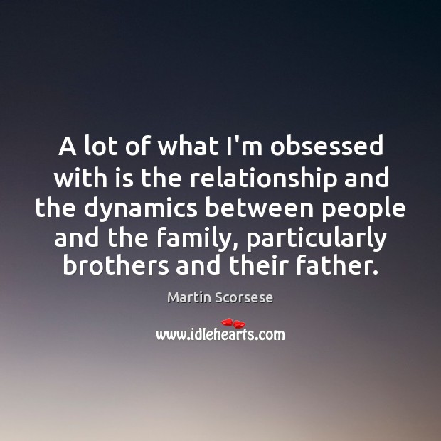 A lot of what I’m obsessed with is the relationship and the Brother Quotes Image