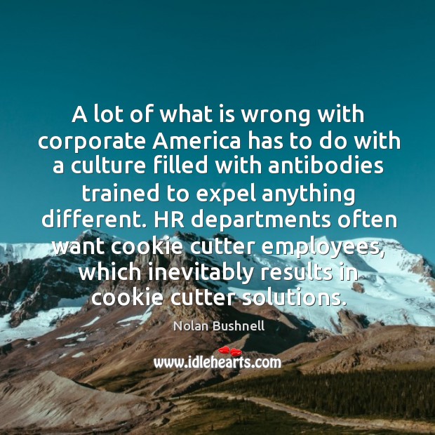 A lot of what is wrong with corporate America has to do Nolan Bushnell Picture Quote
