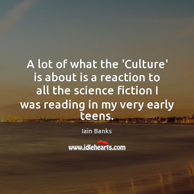 A lot of what the ‘Culture’ is about is a reaction to Teen Quotes Image
