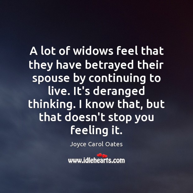 A lot of widows feel that they have betrayed their spouse by Joyce Carol Oates Picture Quote