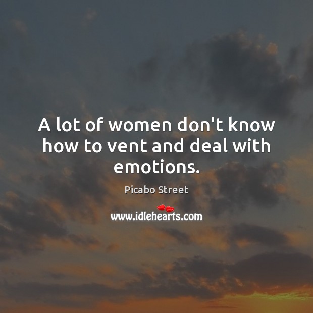 A lot of women don’t know how to vent and deal with emotions. Picabo Street Picture Quote