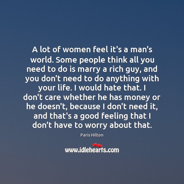 A lot of women feel it’s a man’s world. Some people think Paris Hilton Picture Quote
