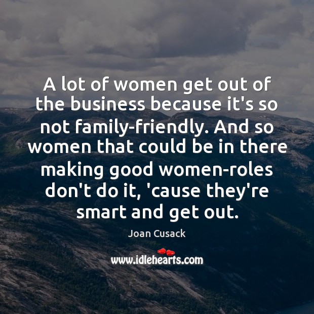 A lot of women get out of the business because it’s so Joan Cusack Picture Quote