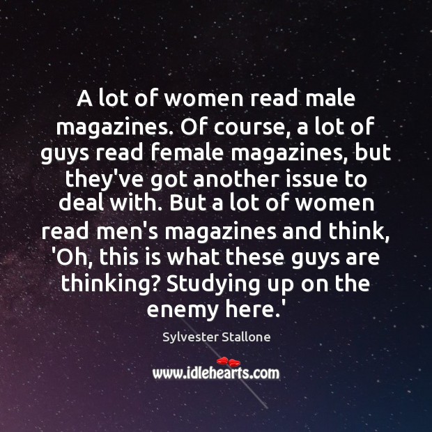 A lot of women read male magazines. Of course, a lot of Sylvester Stallone Picture Quote