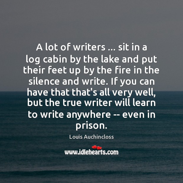 A lot of writers … sit in a log cabin by the lake Image