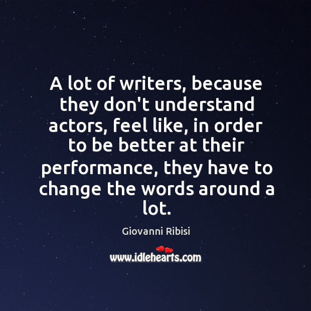 A lot of writers, because they don’t understand actors, feel like, in Image