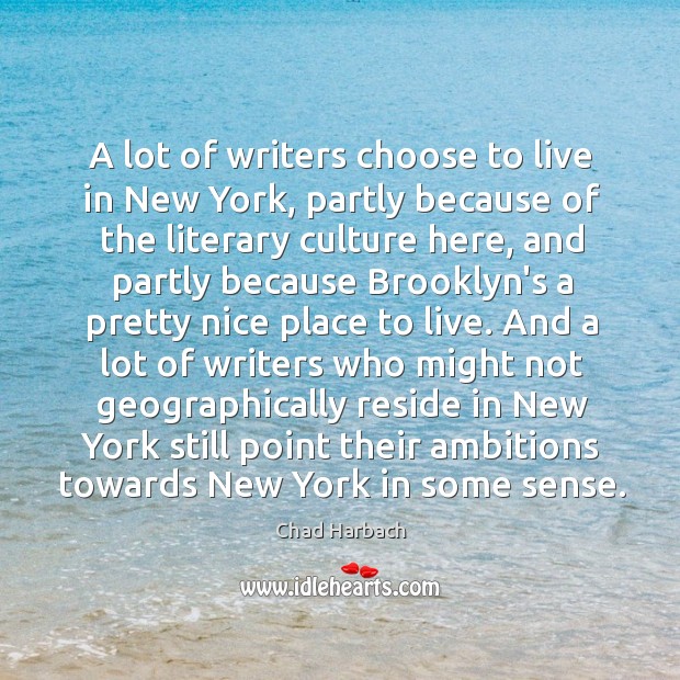 A lot of writers choose to live in New York, partly because Chad Harbach Picture Quote