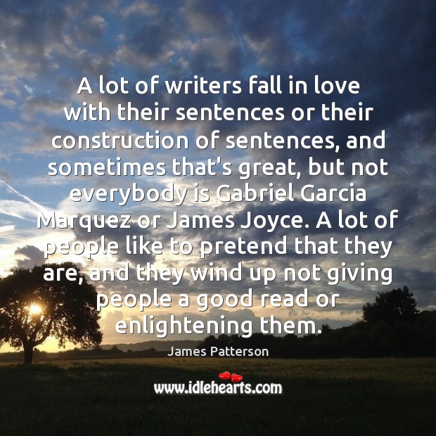 A lot of writers fall in love with their sentences or their James Patterson Picture Quote
